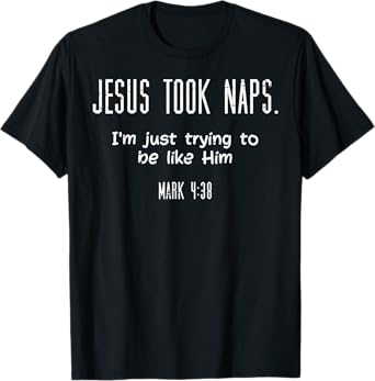Jesus Took Naps Mark 438 Funny Saying Christian Men Women T-Shirt