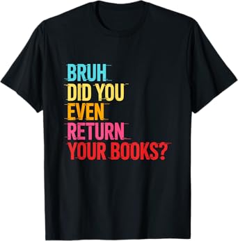 Bruh Did You Even Return Your Books Librarian Book Lover T-Shirt