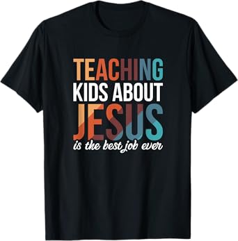Teaching Kids About Jesus Is The Best Job Ever T-Shirt