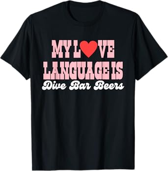 My Love Language Is Dive Bar Beers Funny Quote T-Shirt