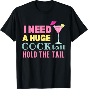 I Need a Huge COCKtail Hold the Tail Funny Drinking Humor T-Shirt