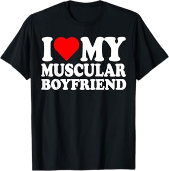 I Love My Muscular Boyfriend I Heart My Hot Boyfriend Gf T-Shirt