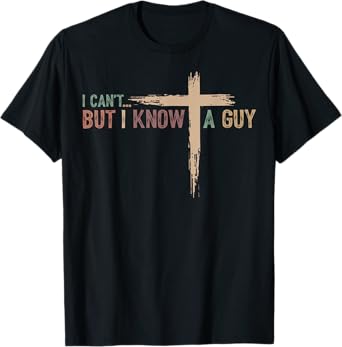 I Can't But I Know A Guy Jesus Cross Funny Christian T-Shirt