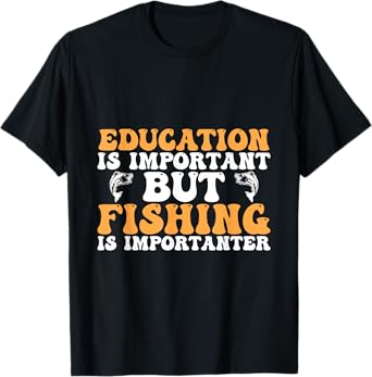 Education is important but fishing is importanter - Funny T-Shirt