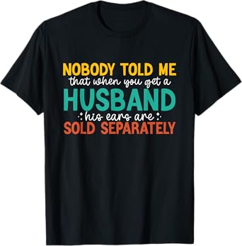 Nobody Told Me About Husband Ears Funny Marriage Quote T-Shirt