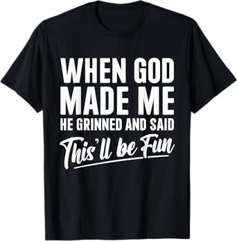 When God Made Me He Grinned and Said This'll Be Fun T-Shirt