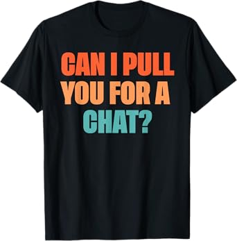 Can I Pull You For A Chat? T-Shirt