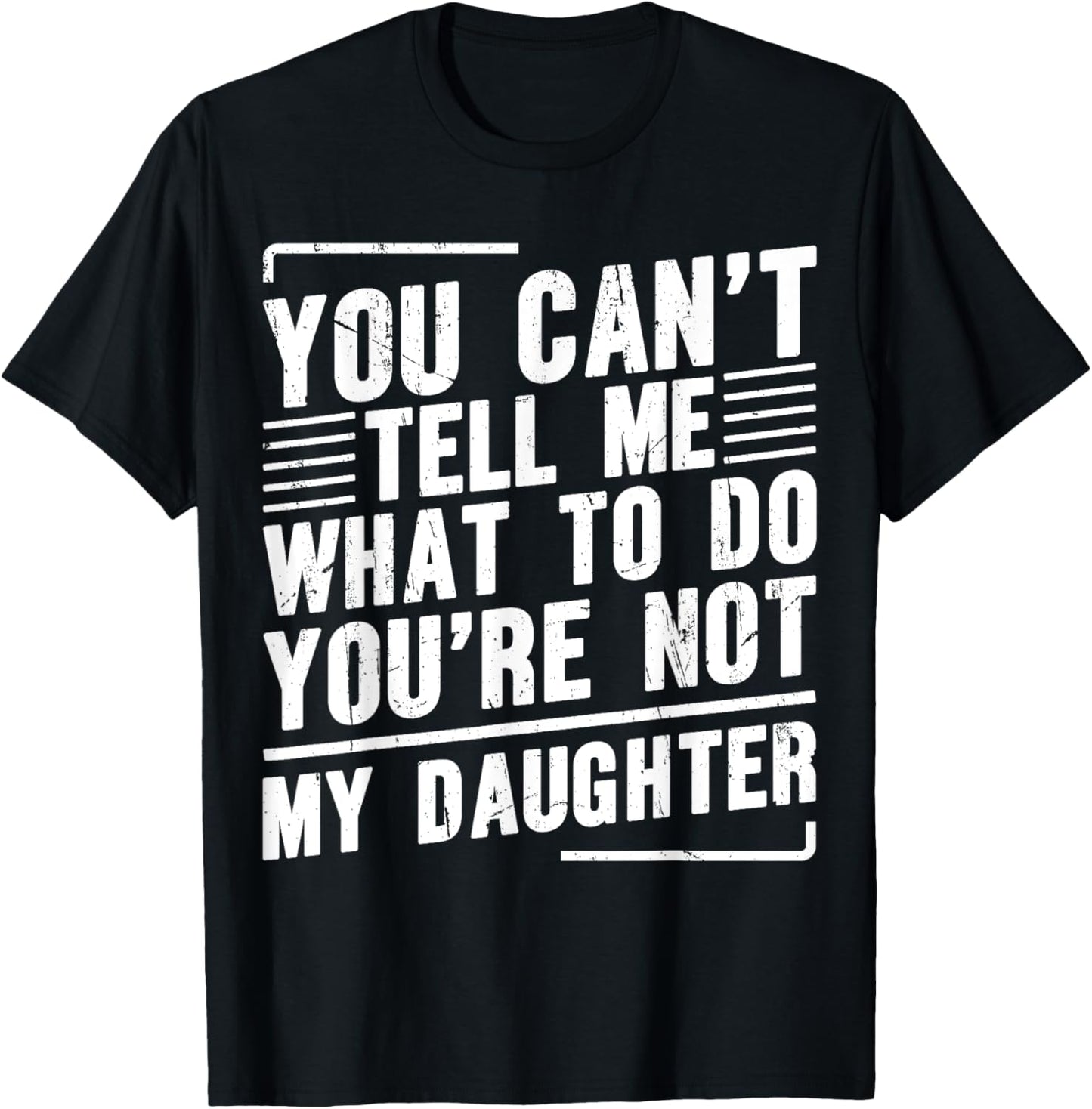 You Can’t Tell Me What To Do You’re Not My Daughter T-Shirt