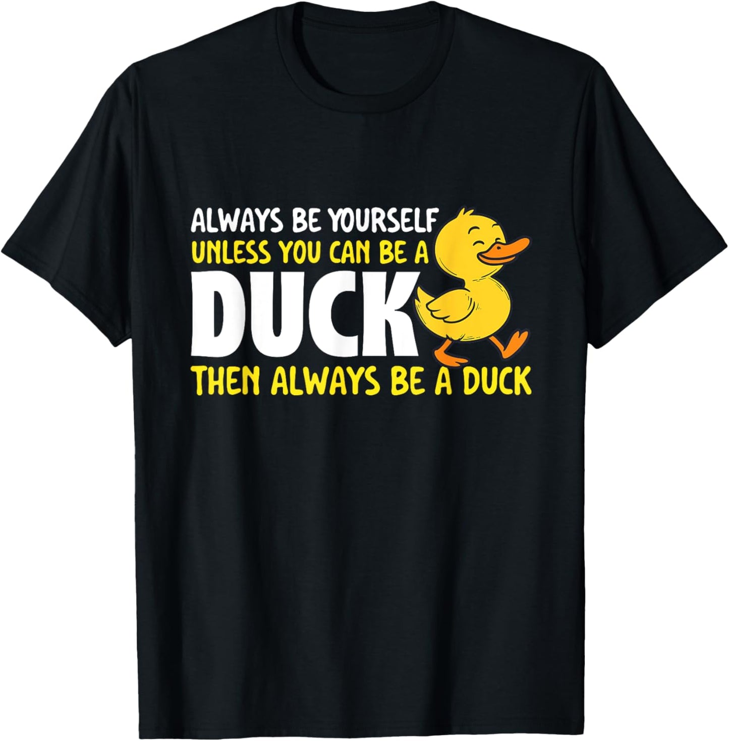 Always Be Yourself Unless You Can Be A Duck - Duck Lover T-Shirt