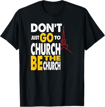 Don't Just Go To Church Be The Church Jesus Christian T-Shirt