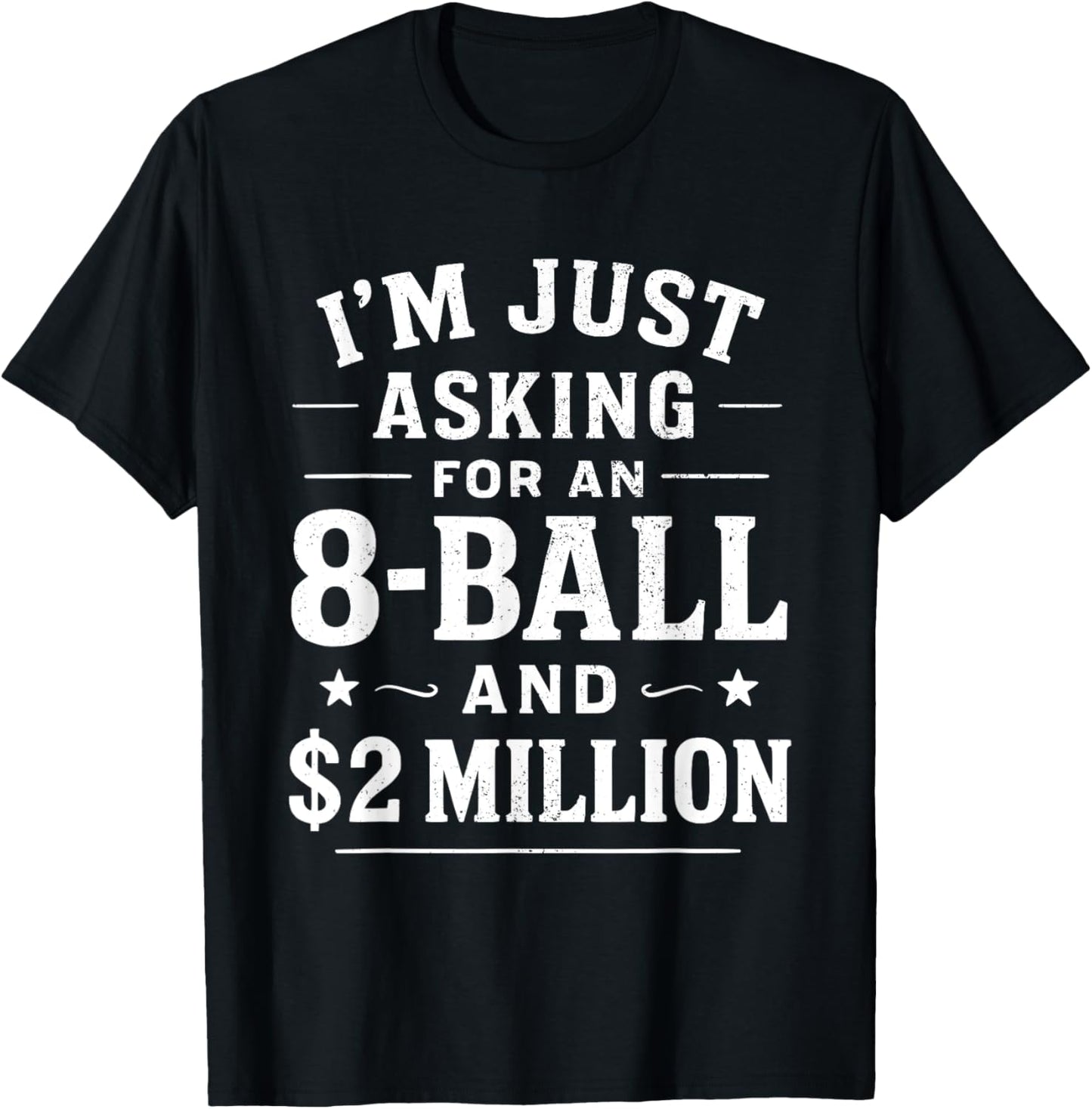 I'm Just Asking For A 8 Ball And 2 Million Dollars Sarcastic T-Shirt