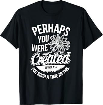 Esther 4:14 Perhaps You Were Created For Such A Time As This T-Shirt