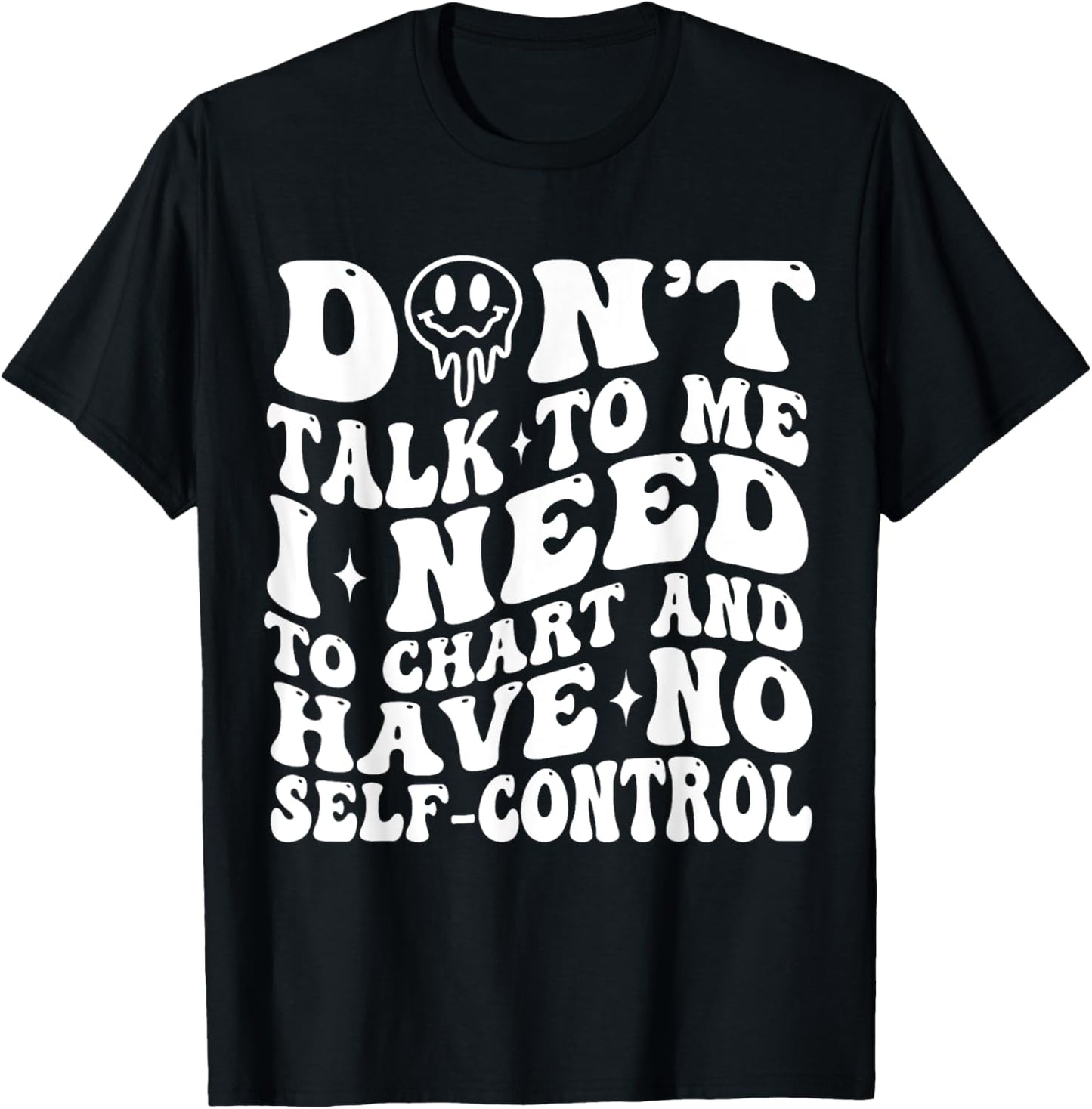 Don't Talk To Me I Need To Chart And Have No Self Control T-Shirt