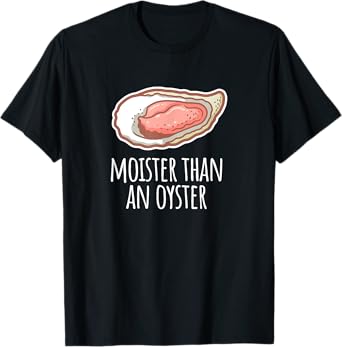 Moister Than An Oyster Shucking Funny Shellfish Shucker T-Shirt