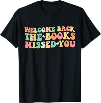 Welcome Back The Books Missed You Back to School T-Shirt