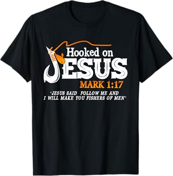 Hooked On Jesus Jesus I Will Make You Fishers Of Men T-Shirt