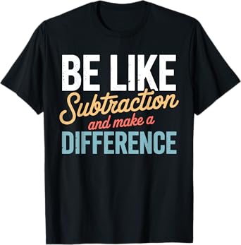 Be Like Subtraction Make A Difference Teacher Student Math T-Shirt