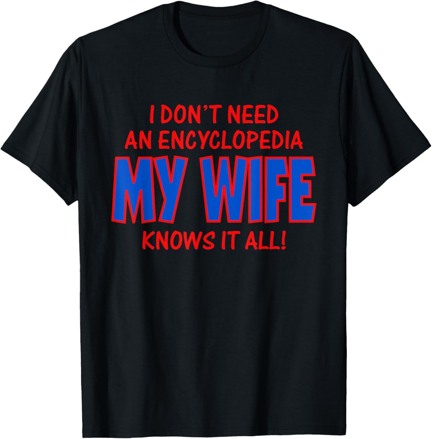 I Don't Need An Encyclopedia My Wife Knows It All T-Shirt