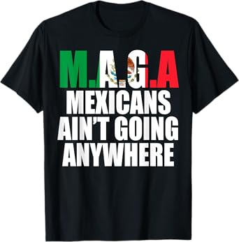 MAGA - MEXICANS AINโT GOING ANYWHERE T-Shirt