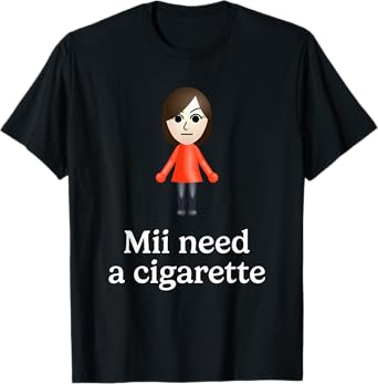 Mii Need A Cigarette Funny Humour Men Women T-Shirt