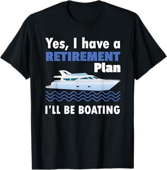 I Have A Retirement Plan I'll Be Boating Retired Sailing T-Shirt