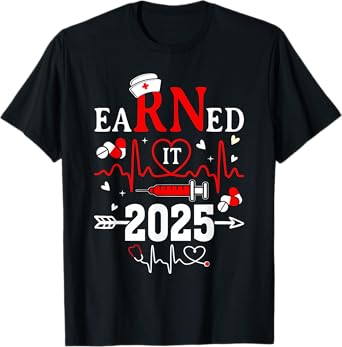 Earned it 2025 For Nurse Graduation or RN LPN Class of 2025 T-Shirt