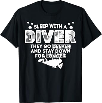 Sleep With A Scuba Diver They Go Deeper Stay Down For Longer T-Shirt