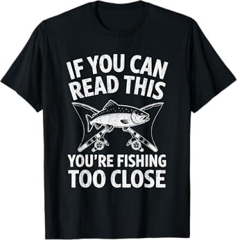 If You Can Read This You're Fishing Too Close Saying Funny T-Shirt