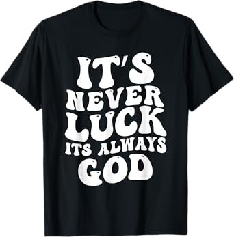 It's Never Luck It's Always God T-Shirt