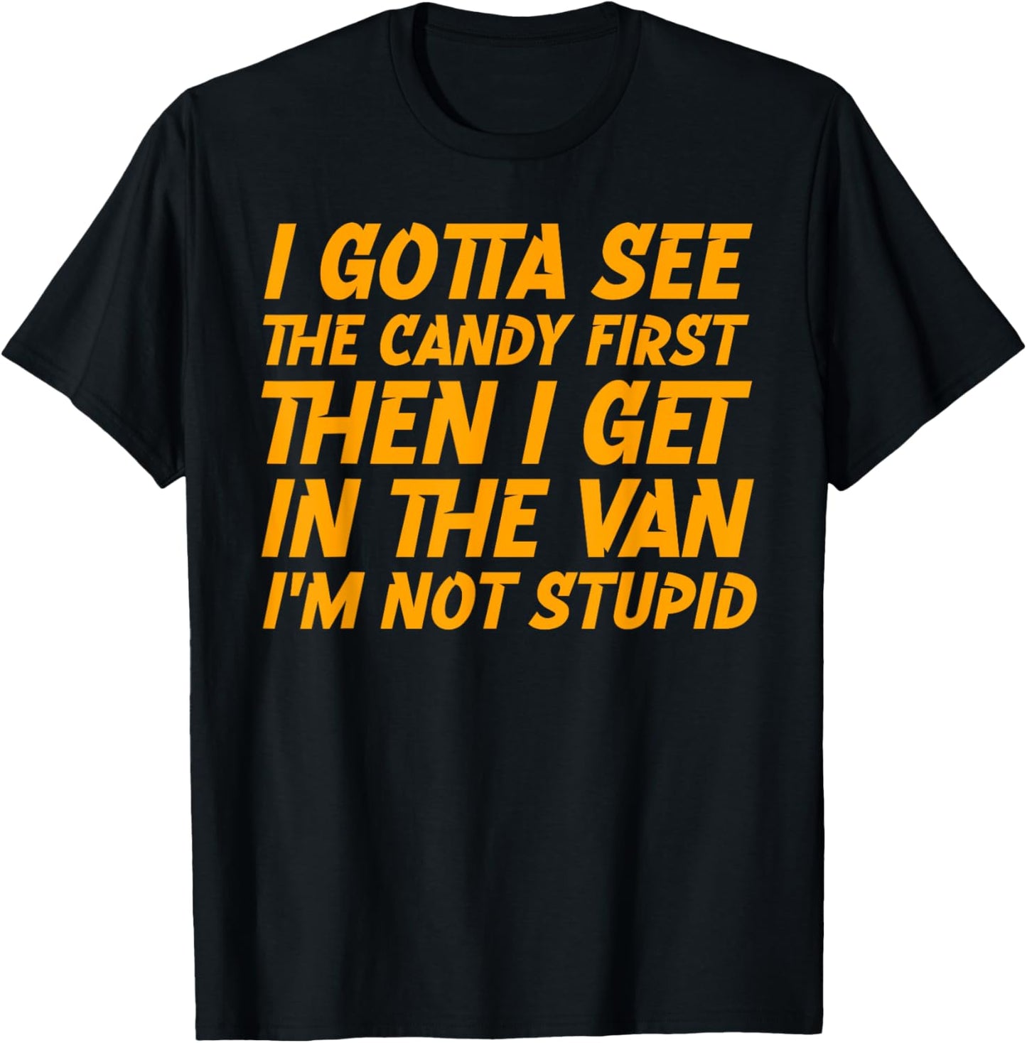 Creepy Adult I Gotta See The Candy First. I'm Not Stupid T-Shirt