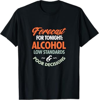 Alcohol Drinking Forecast For Tonight Alcohol Low Standards T-Shirt