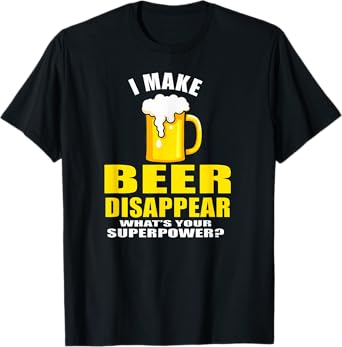 I Make Beer Disappear Drinking T-Shirt