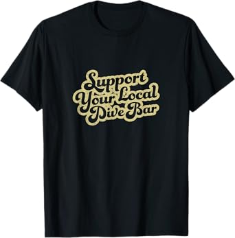 Support Your Local Dive Bar Tee Local Bartender Rad Tee T-Shirt