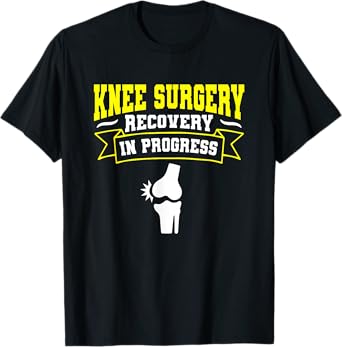 Knee Surgery Recovery Bad Knee Arthroplasty Knee Surgery T-Shirt
