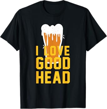 I Love Good Head Funny Beer Drinking T-Shirt