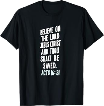Believe On The Lord Jesus Christ Thou Shalt Be Saved Acts 16 T-Shirt
