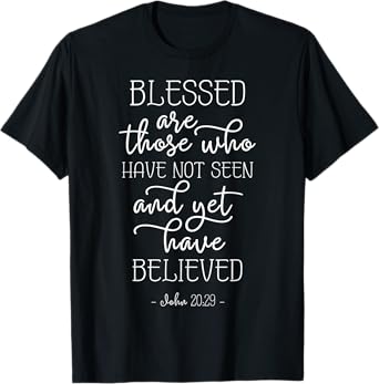 John 20:29 Blessed are those who believe without seeing T-Shirt