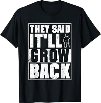 They Said It'll Grow Back - Leg Amputation Amputee T-Shirt