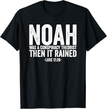 Noah Was A Conspiracy Theorist Then It Rained T-Shirt