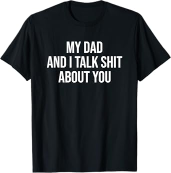 My Dad and I Talk Sh t About You Funny Son and Daughter Gift T-Shirt