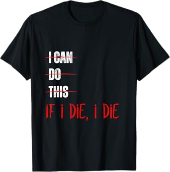 I Can Do This If I Die I Die Funny Fitness Workout Gym Lover T-Shirt
