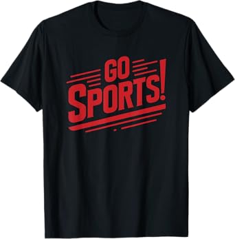 Go Sports Funny Sarcastic Saying Slogan T-Shirt