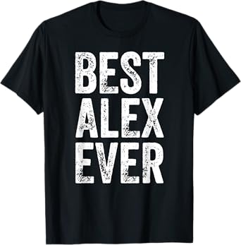 Best Alex Ever Shirt Funny Personalized First Name Alex T-Shirt