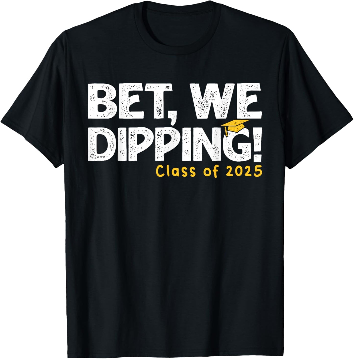 Bet We Dipping Class of 2025 Senior Graduate Graduation 2025 T-Shirt