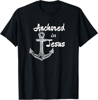 Anchored In Jesus Christian Nautical or Fishing Design T-Shirt