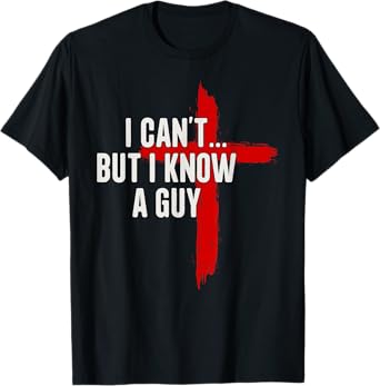 I Can't But I Know A Guy Jesus Christ Christian Cross T-Shirt