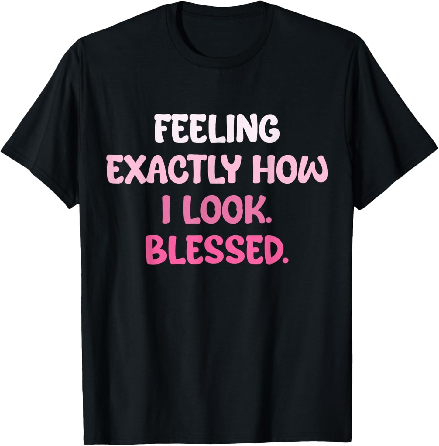 Feeling exactly how i look blessed T-Shirt