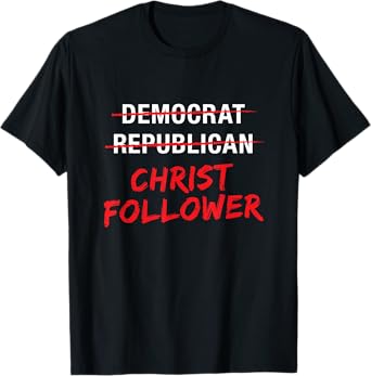 Christian Christ Political T Shirt : Not Democrat Republican T-Shirt