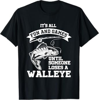 It's All Fun And Games Until Someone Loses A Walleye T-Shirt
