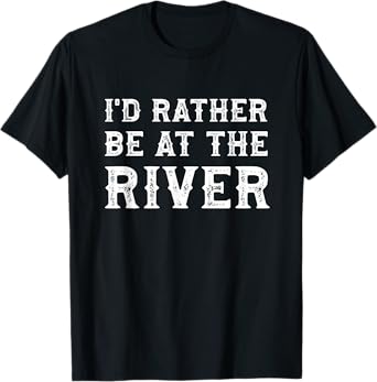 I'd Rather Be At The River Funny Summer Vacation T-Shirt
